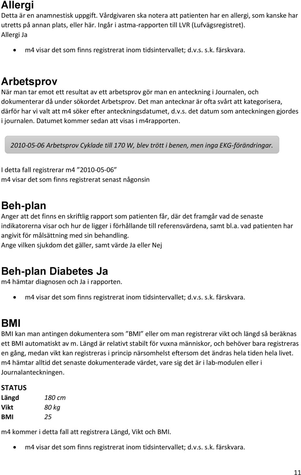 Det man antecknar är ofta svårt att kategorisera, därför har vi valt att m4 söker efter anteckningsdatumet, d.v.s. det datum som anteckningen gjordes i journalen.