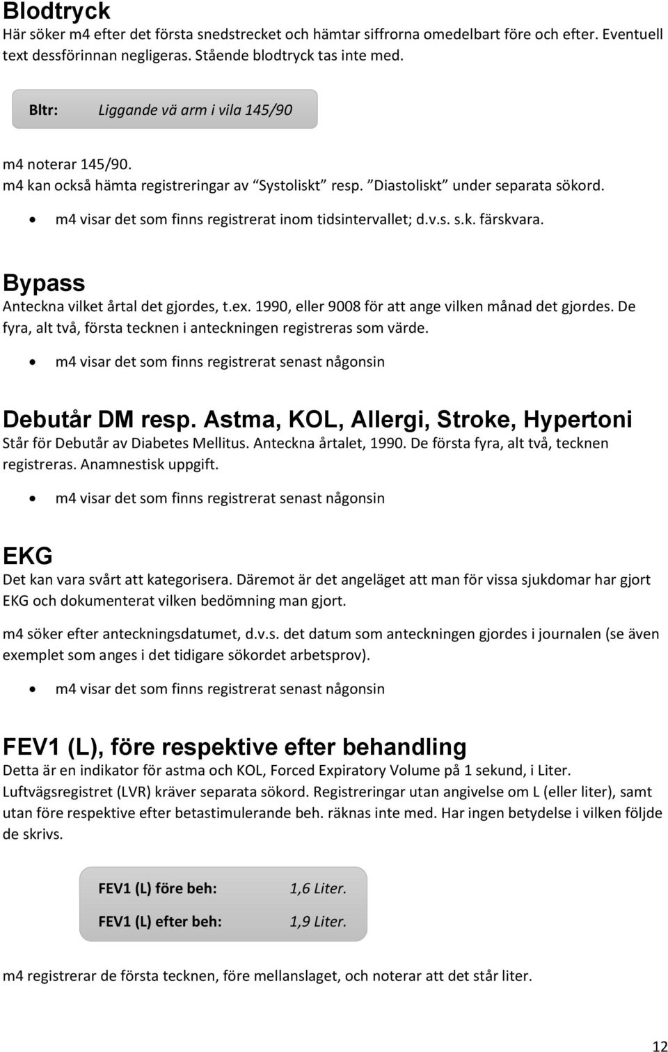 1990, eller 9008 för att ange vilken månad det gjordes. De fyra, alt två, första tecknen i anteckningen registreras som värde. m4 visar det som finns registrerat senast någonsin Debutår DM resp.