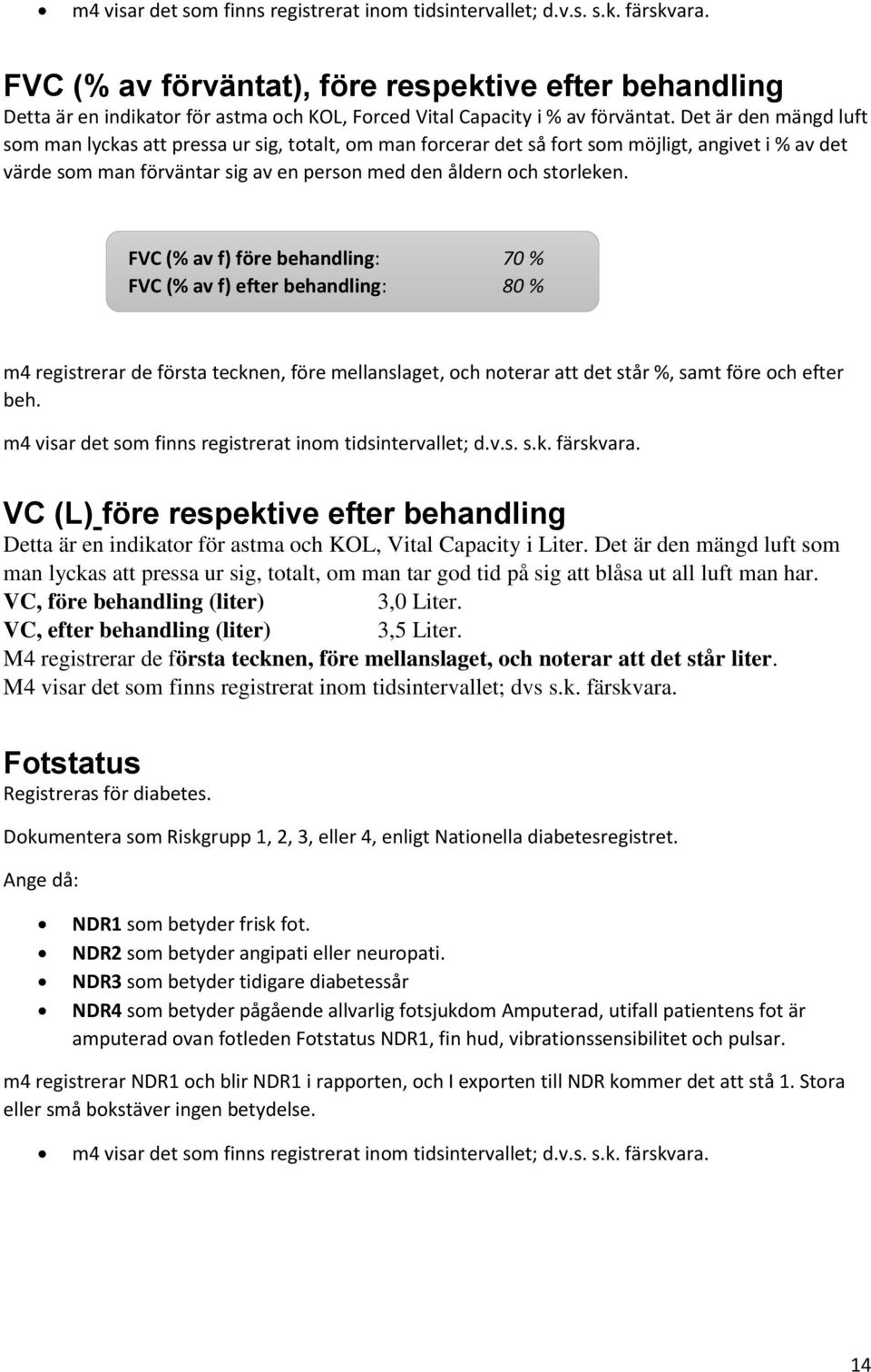 FVC (% av f) före behandling: 70 % FVC (% av f) efter behandling: 80 % m4 registrerar de första tecknen, före mellanslaget, och noterar att det står %, samt före och efter beh.