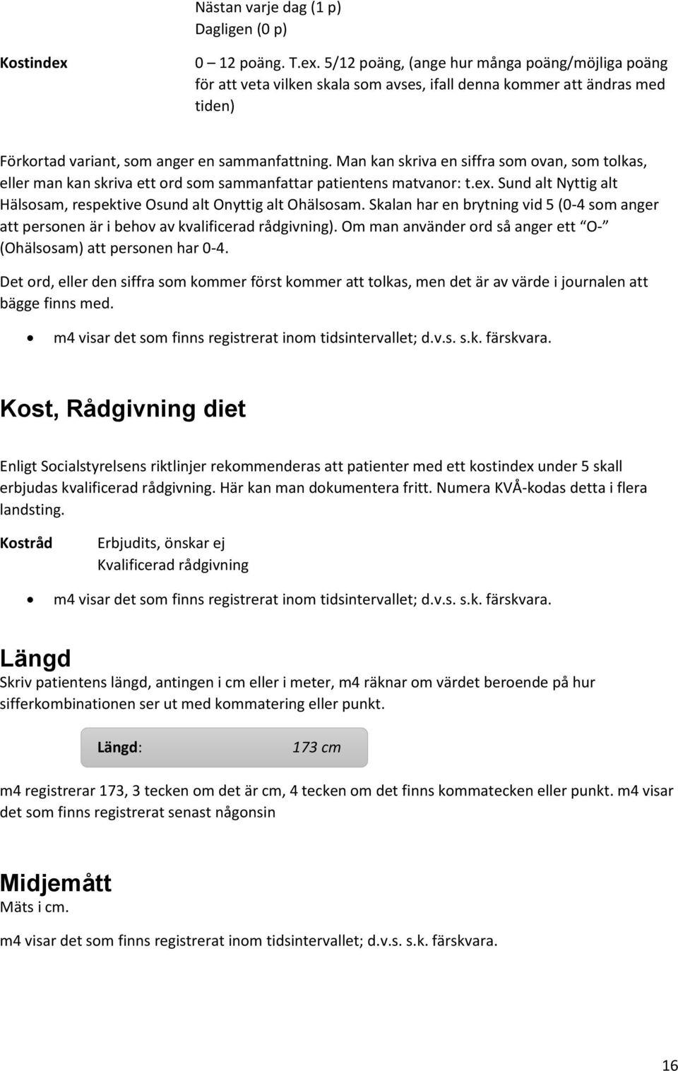 Man kan skriva en siffra som ovan, som tolkas, eller man kan skriva ett ord som sammanfattar patientens matvanor: t.ex. Sund alt Nyttig alt Hälsosam, respektive Osund alt Onyttig alt Ohälsosam.