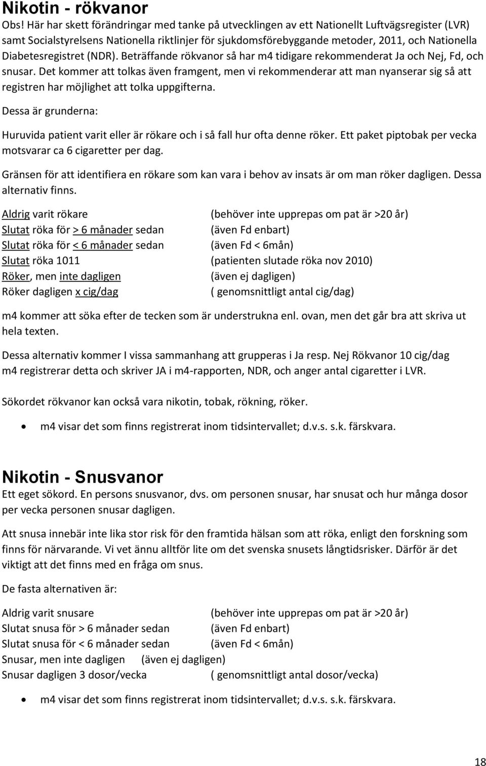 Diabetesregistret (NDR). Beträffande rökvanor så har m4 tidigare rekommenderat Ja och Nej, Fd, och snusar.