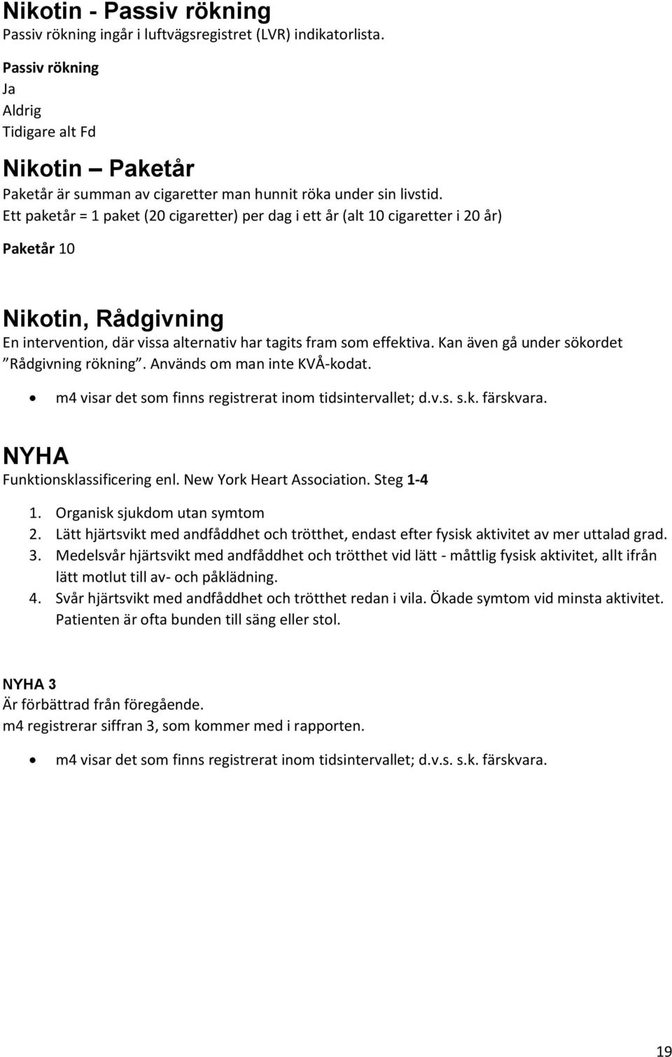 Ett paketår = 1 paket (20 cigaretter) per dag i ett år (alt 10 cigaretter i 20 år) Paketår 10 Nikotin, Rådgivning En intervention, där vissa alternativ har tagits fram som effektiva.