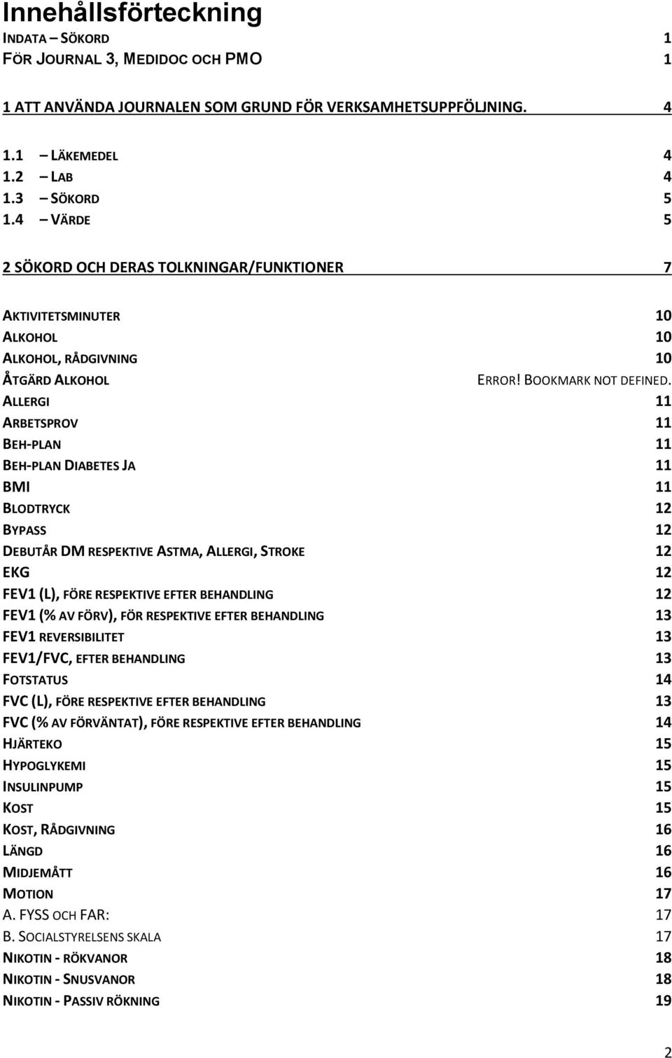 ALLERGI 11 ARBETSPROV 11 BEH-PLAN 11 BEH-PLAN DIABETES JA 11 BMI 11 BLODTRYCK 12 BYPASS 12 DEBUTÅR DM RESPEKTIVE ASTMA, ALLERGI, STROKE 12 EKG 12 FEV1 (L), FÖRE RESPEKTIVE EFTER BEHANDLING 12 FEV1 (%