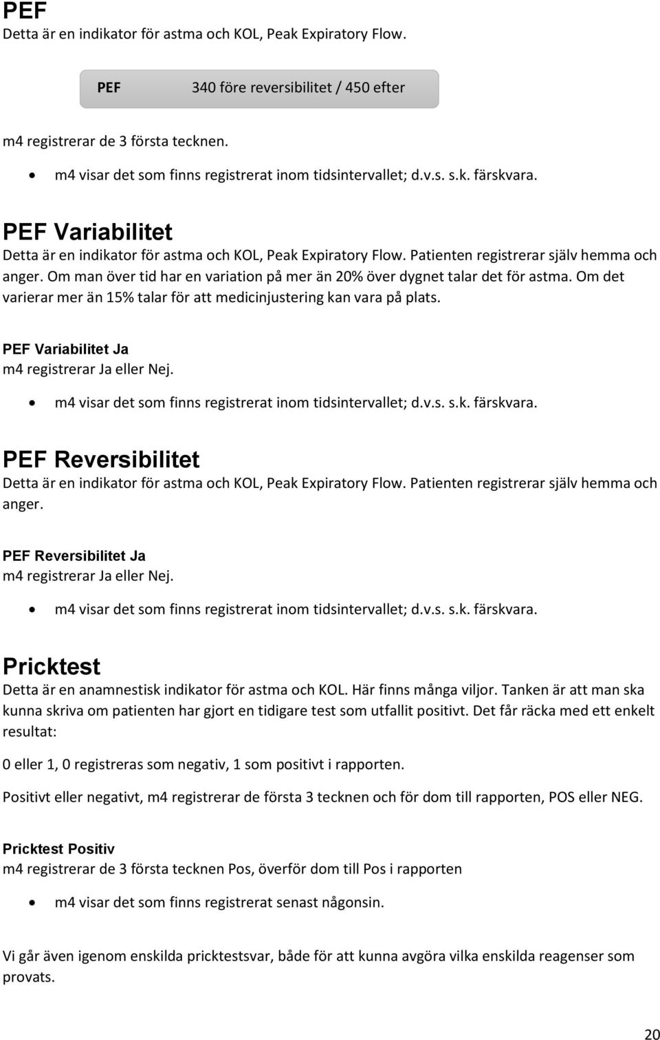 Om man över tid har en variation på mer än 20% över dygnet talar det för astma. Om det varierar mer än 15% talar för att medicinjustering kan vara på plats.