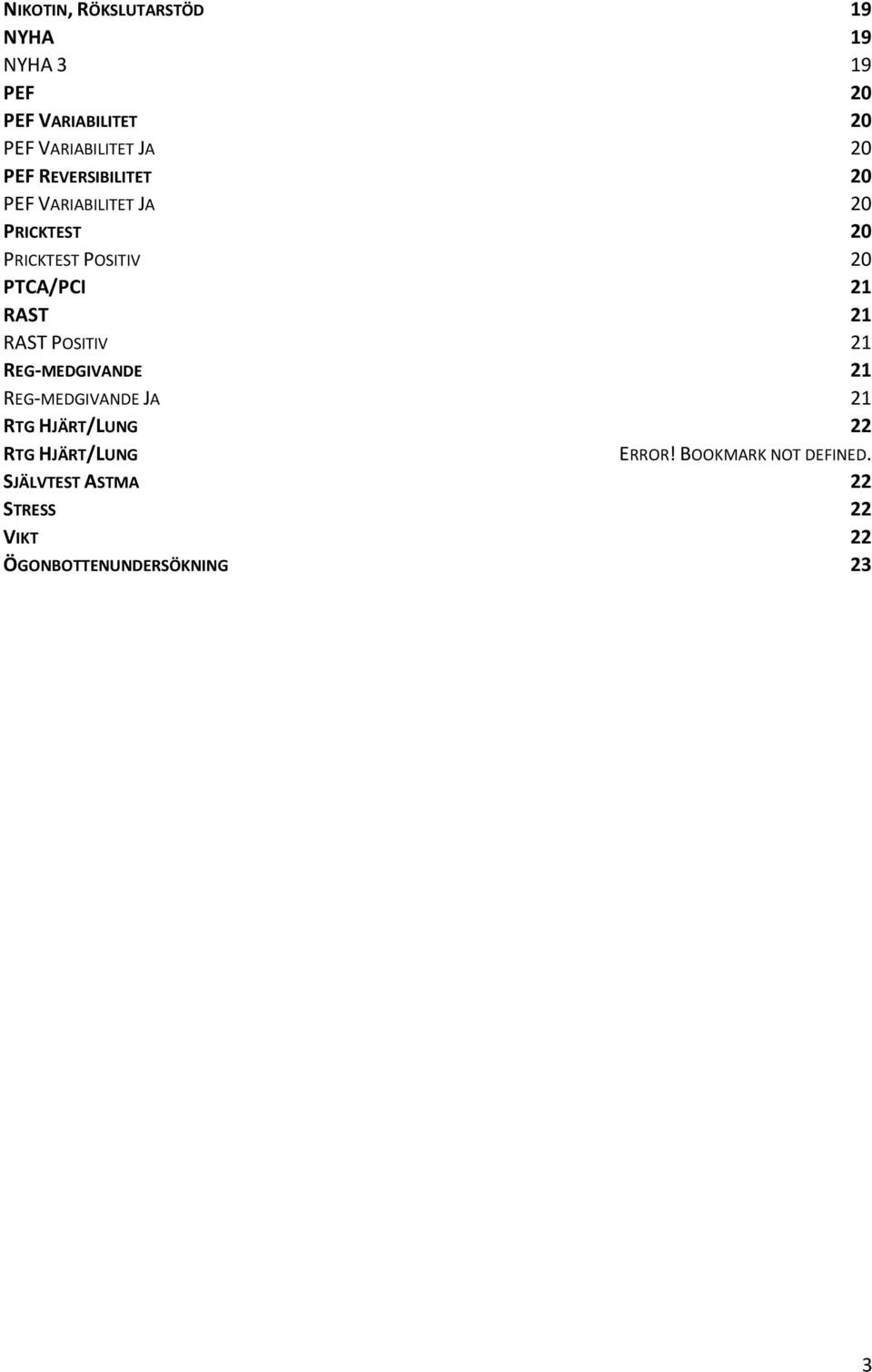 RAST 21 RAST POSITIV 21 REG-MEDGIVANDE 21 REG-MEDGIVANDE JA 21 RTG HJÄRT/LUNG 22 RTG