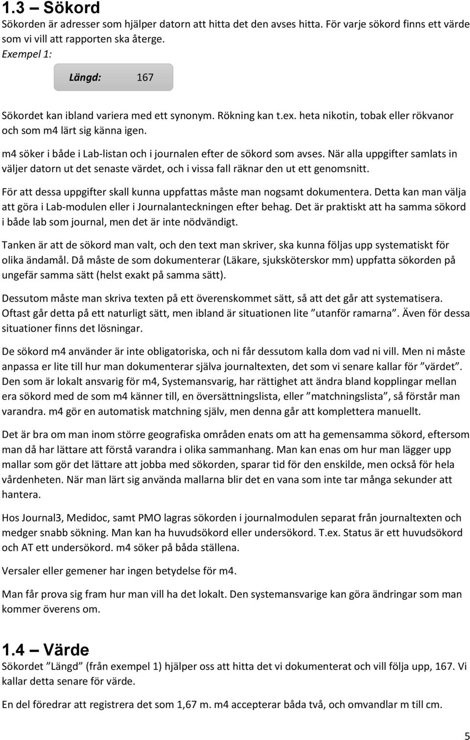 m4 söker i både i Lab-listan och i journalen efter de sökord som avses. När alla uppgifter samlats in väljer datorn ut det senaste värdet, och i vissa fall räknar den ut ett genomsnitt.