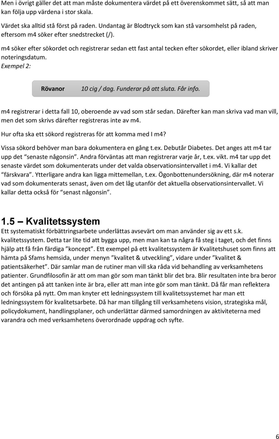 m4 söker efter sökordet och registrerar sedan ett fast antal tecken efter sökordet, eller ibland skriver noteringsdatum. Exempel 2: Rövanor 10 cig / dag. Funderar på att sluta. Får info.