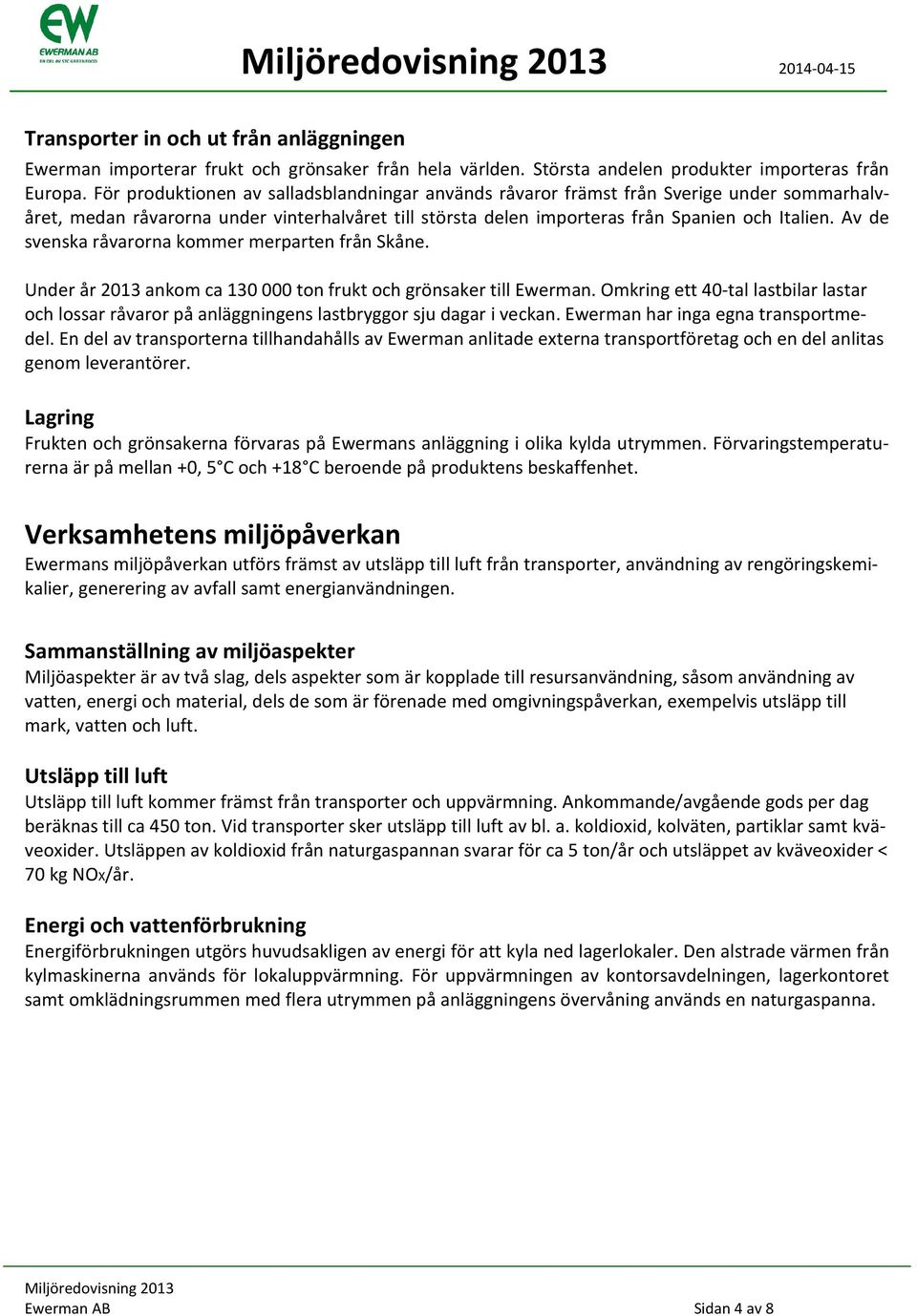 Av de svenska råvarorna kommer merparten från Skåne. Under år 2013 ankom ca 130 000 ton frukt och grönsaker till Ewerman.