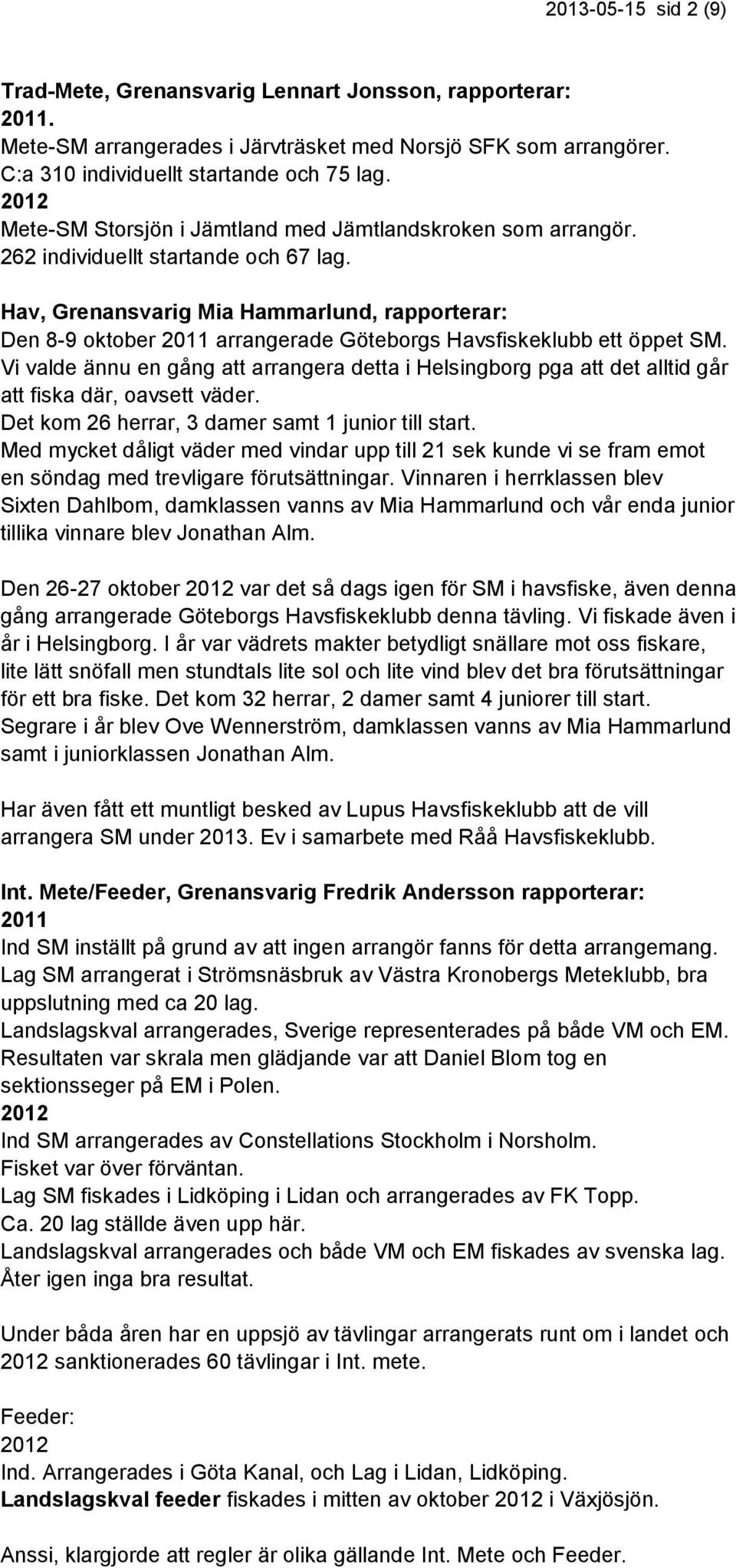 Hav, Grenansvarig Mia Hammarlund, rapporterar: Den 8-9 oktober 2011 arrangerade Göteborgs Havsfiskeklubb ett öppet SM.