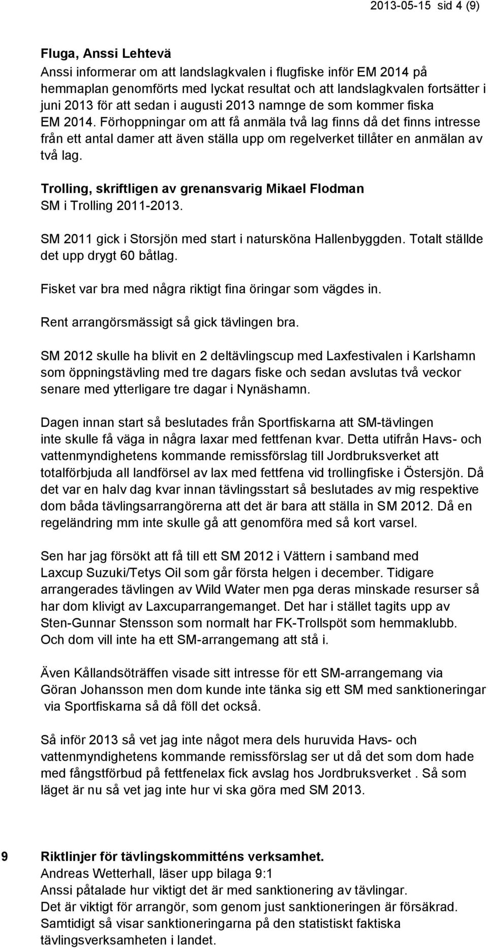 Förhoppningar om att få anmäla två lag finns då det finns intresse från ett antal damer att även ställa upp om regelverket tillåter en anmälan av två lag.