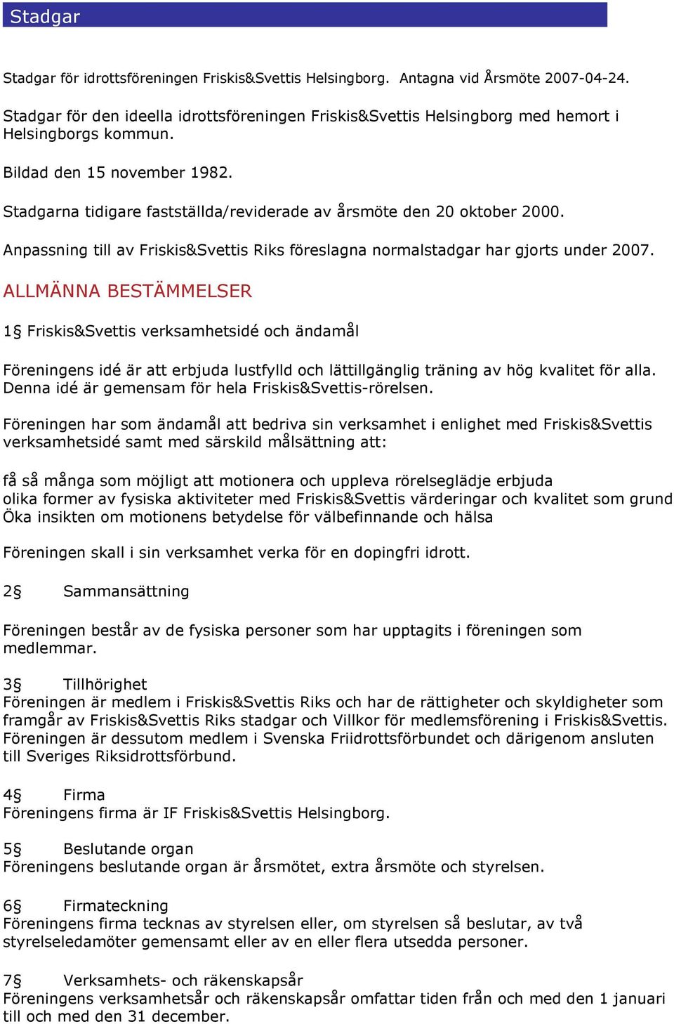 Stadgarna tidigare fastställda/reviderade av årsmöte den 20 oktober 2000. Anpassning till av Friskis&Svettis Riks föreslagna normalstadgar har gjorts under 2007.