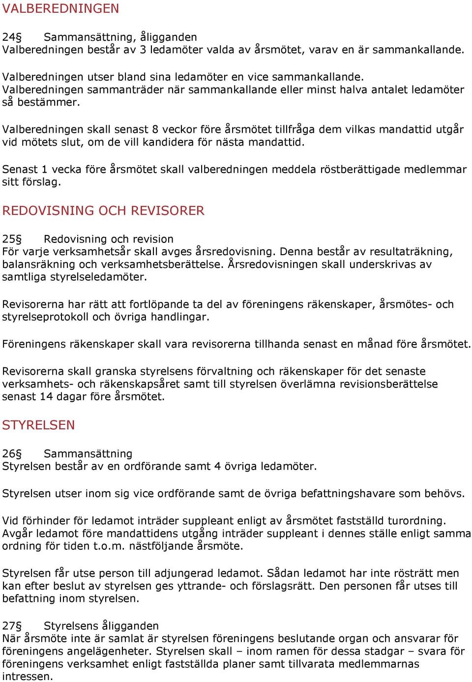 Valberedningen skall senast 8 veckor före årsmötet tillfråga dem vilkas mandattid utgår vid mötets slut, om de vill kandidera för nästa mandattid.