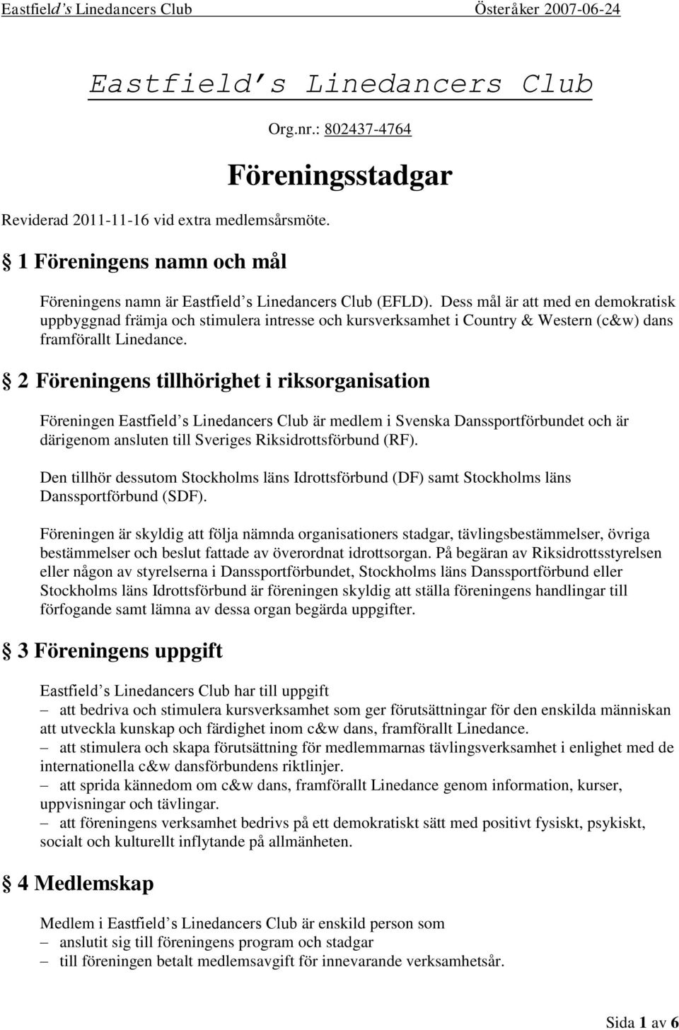 2 Föreningens tillhörighet i riksorganisation Föreningen Eastfield s Linedancers Club är medlem i Svenska Danssportförbundet och är därigenom ansluten till Sveriges Riksidrottsförbund (RF).