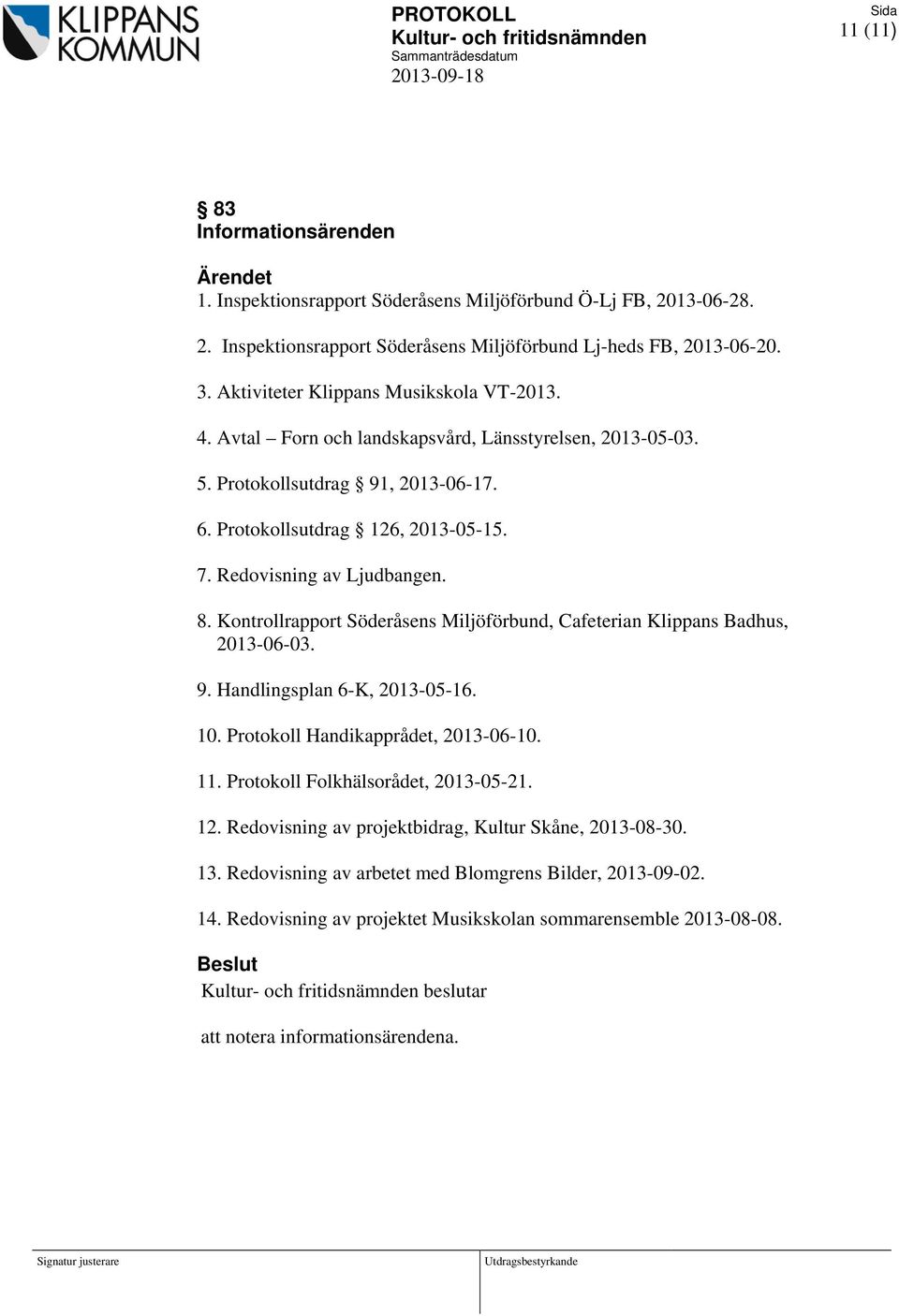 Redovisning av Ljudbangen. 8. Kontrollrapport Söderåsens Miljöförbund, Cafeterian Klippans Badhus, 2013-06-03. 9. Handlingsplan 6-K, 2013-05-16. 10. Protokoll Handikapprådet, 2013-06-10. 11.