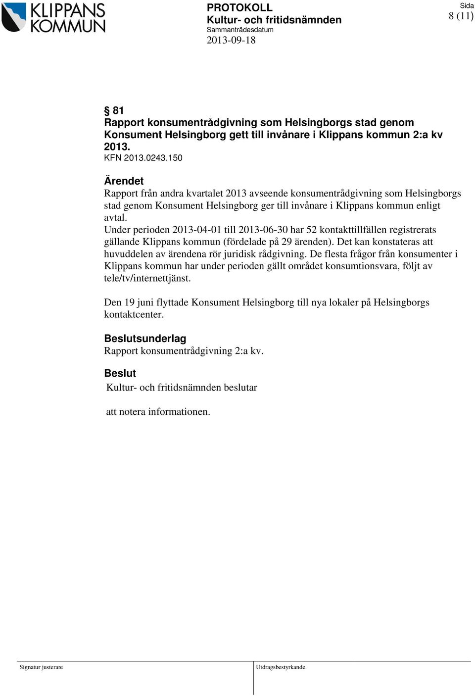 Under perioden 2013-04-01 till 2013-06-30 har 52 kontakttillfällen registrerats gällande Klippans kommun (fördelade på 29 ärenden).