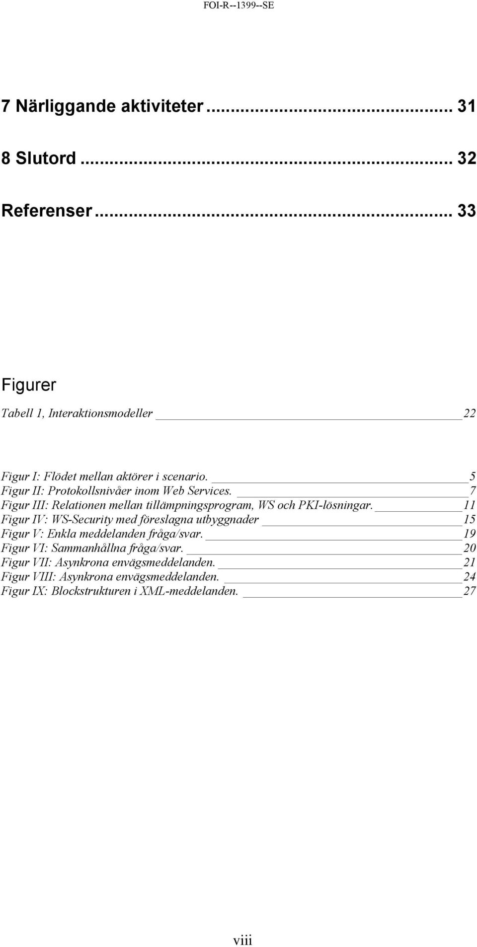 5 Figur II: Protokollsnivåer inom Web Services. 7 Figur III: Relationen mellan tillämpningsprogram, WS och PKI-lösningar.