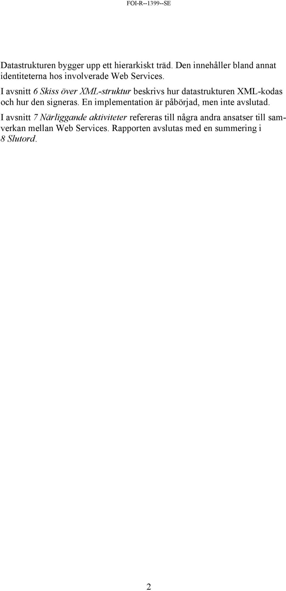 I avsnitt 6 Skiss över XML-struktur beskrivs hur datastrukturen XML-kodas och hur den signeras.
