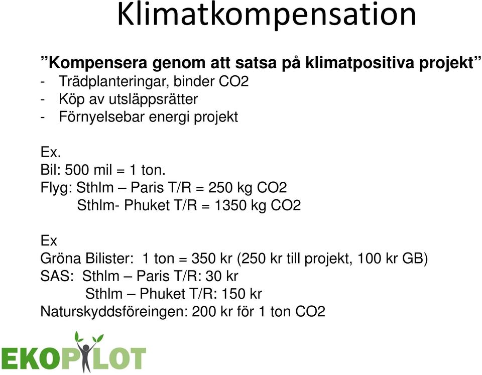 Flyg: Sthlm Paris T/R = 250 kg CO2 Sthlm- Phuket T/R = 1350 kg CO2 Ex Gröna Bilister: 1 ton = 350 kr