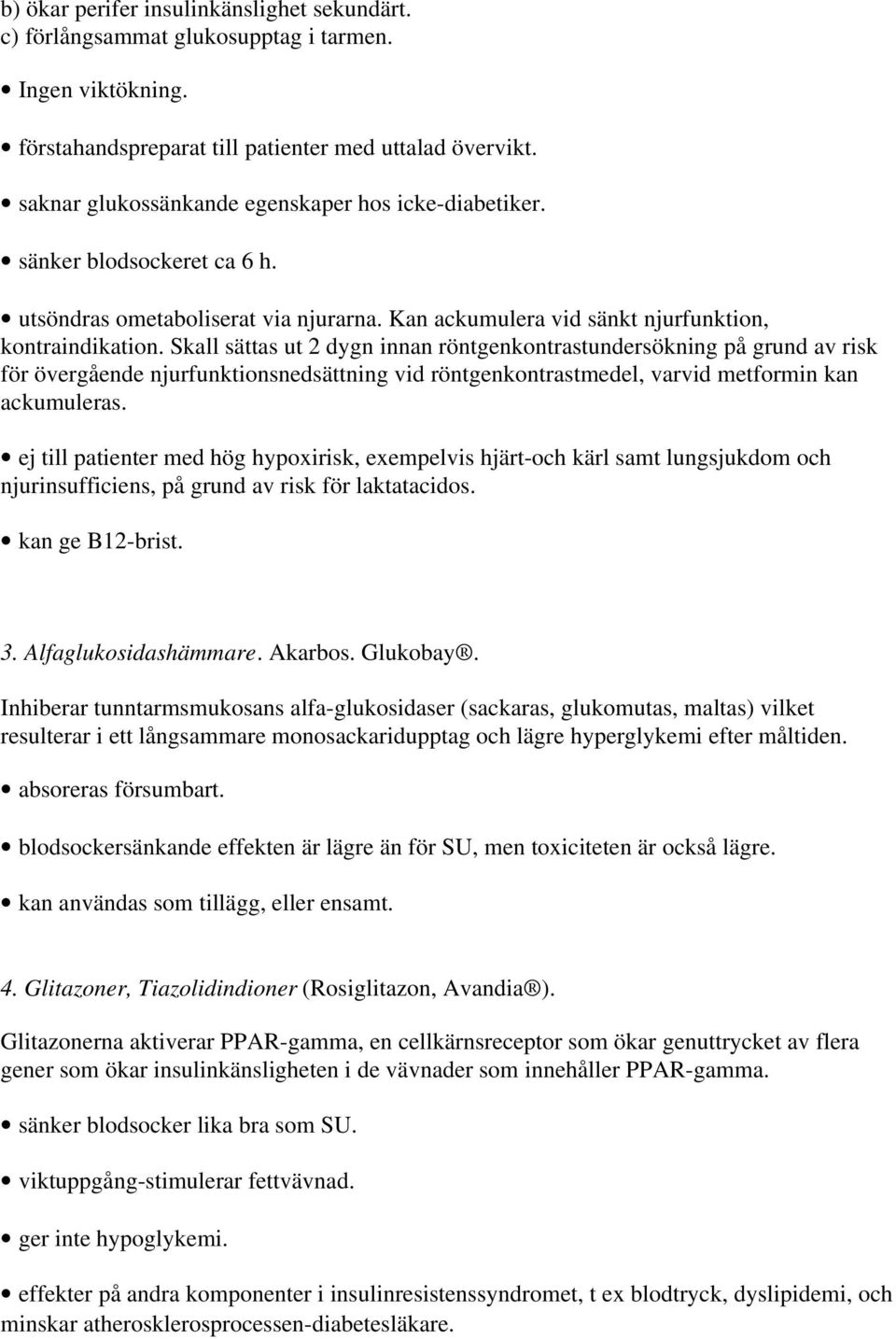 Skall sättas ut 2 dygn innan röntgenkontrastundersökning på grund av risk för övergående njurfunktionsnedsättning vid röntgenkontrastmedel, varvid metformin kan ackumuleras.