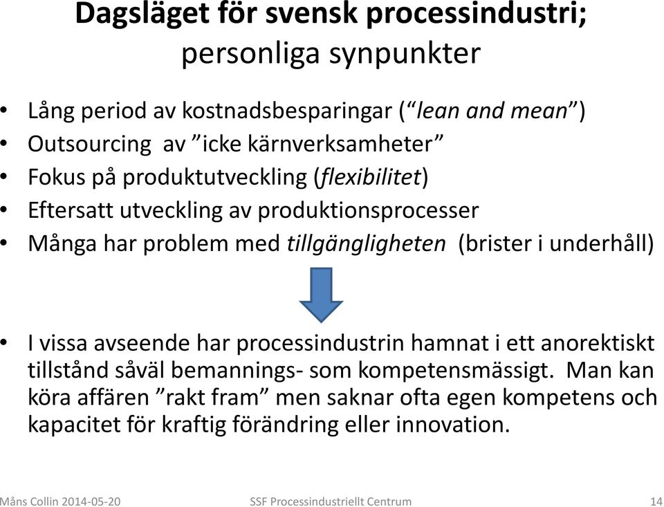 (brister i underhåll) I vissa avseende har processindustrin hamnat i ett anorektiskt tillstånd såväl bemannings- som kompetensmässigt.