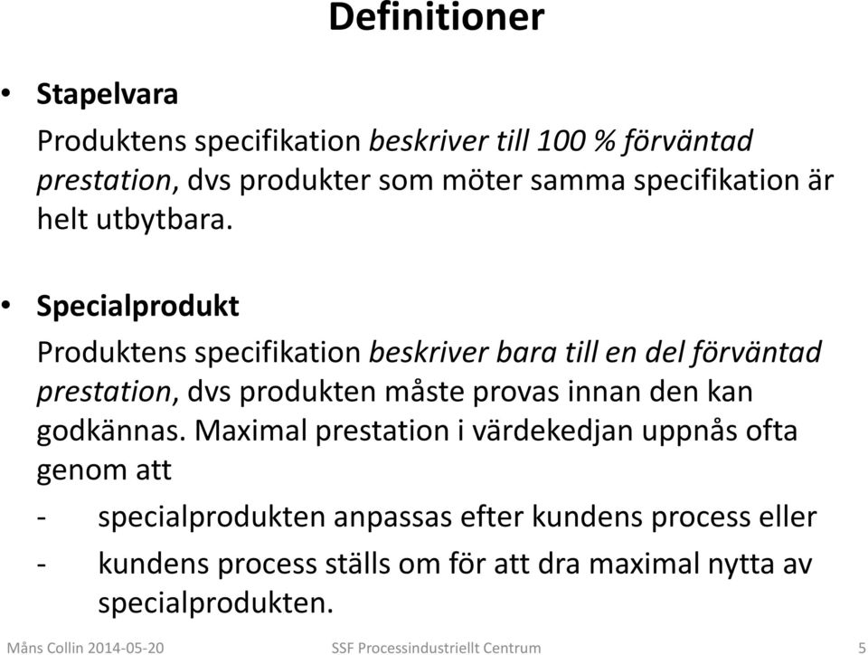 Specialprodukt Produktens specifikation beskriver bara till en del förväntad prestation, dvs produkten måste provas innan den kan