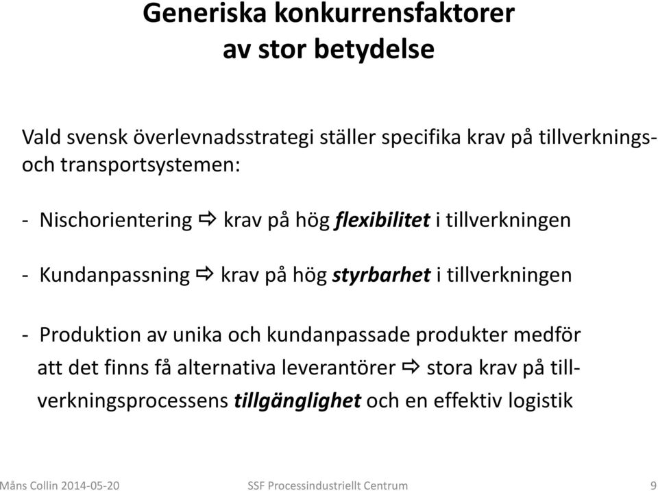 tillverkningen - Produktion av unika och kundanpassade produkter medför att det finns få alternativa leverantörer stora