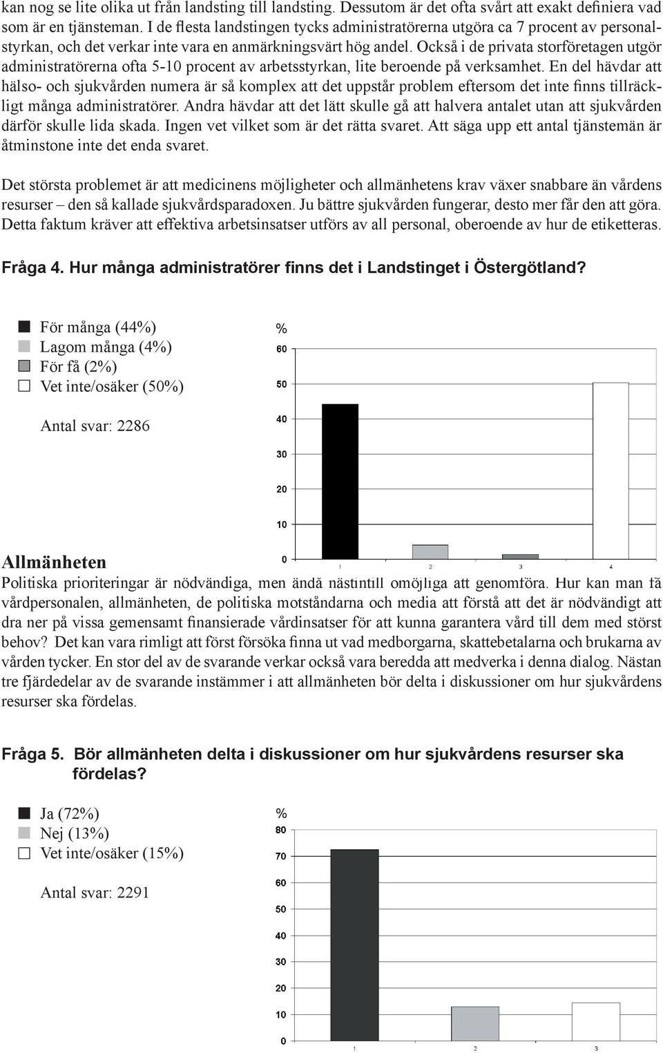 Också i de privata storföretagen utgör administratörerna ofta 5-10 procent av arbetsstyrkan, lite beroende på verksamhet.