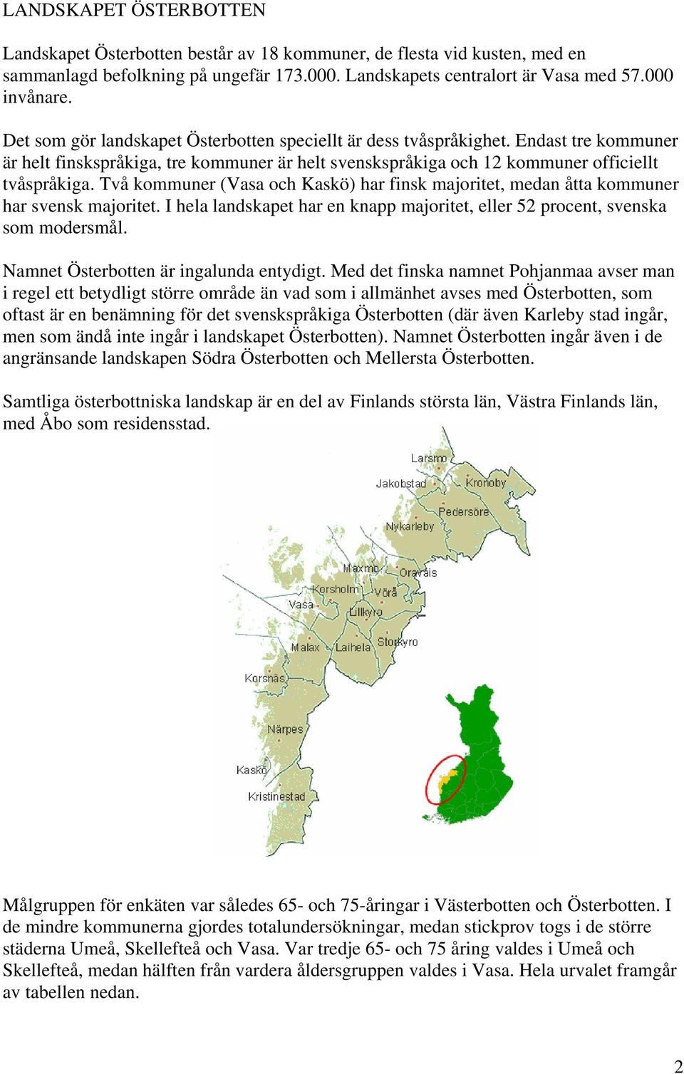 Två kommuner (Vasa och Kaskö) har finsk majoritet, medan åtta kommuner har svensk majoritet. I hela landskapet har en knapp majoritet, eller 52 procent, svenska som modersmål.