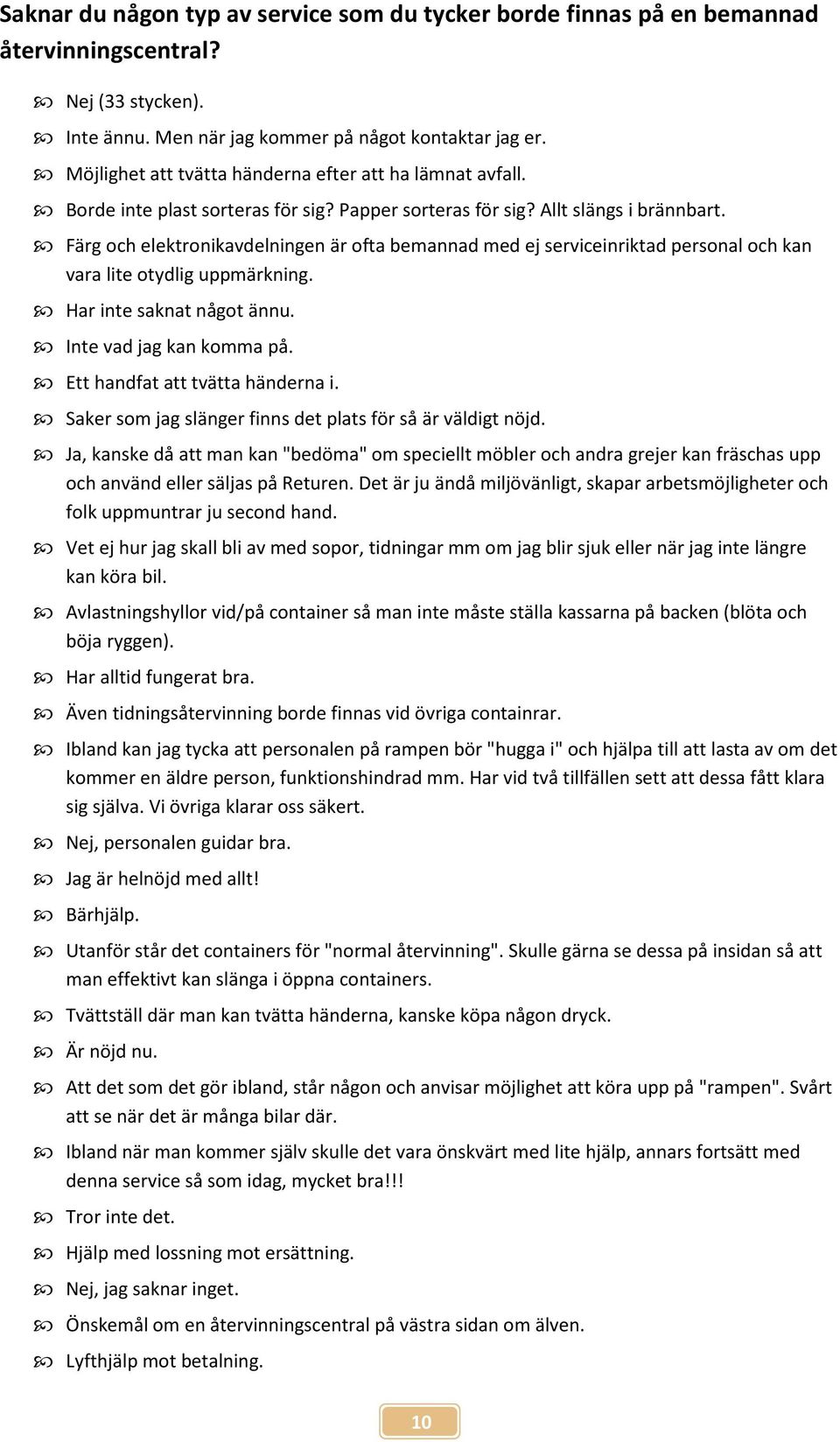 Färg och elektronikavdelningen är ofta bemannad med ej serviceinriktad personal och kan vara lite otydlig uppmärkning. Har inte saknat något ännu. Inte vad jag kan komma på.