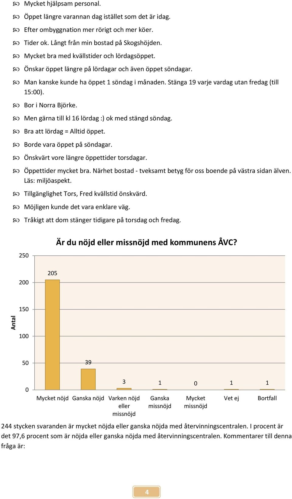 Bor i Norra Björke. Men gärna till kl 16 lördag :) ok med stängd söndag. Bra att lördag = Alltid öppet. Borde vara öppet på söndagar. Önskvärt vore längre öppettider torsdagar. Öppettider mycket bra.