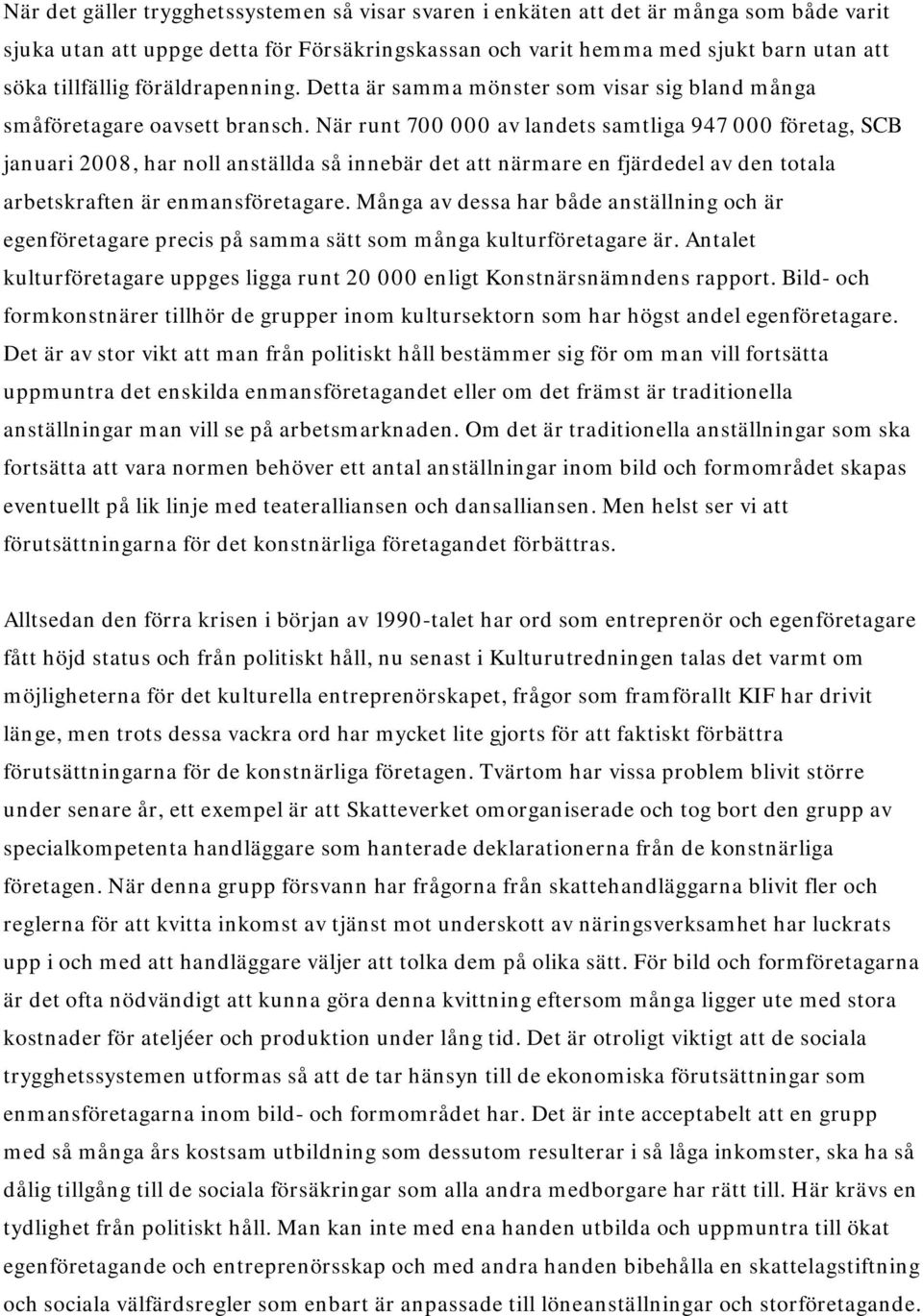 När runt 700 000 av landets samtliga 947 000 företag, SCB januari 2008, har noll anställda så innebär det att närmare en fjärdedel av den totala arbetsaften är enmansföretagare.