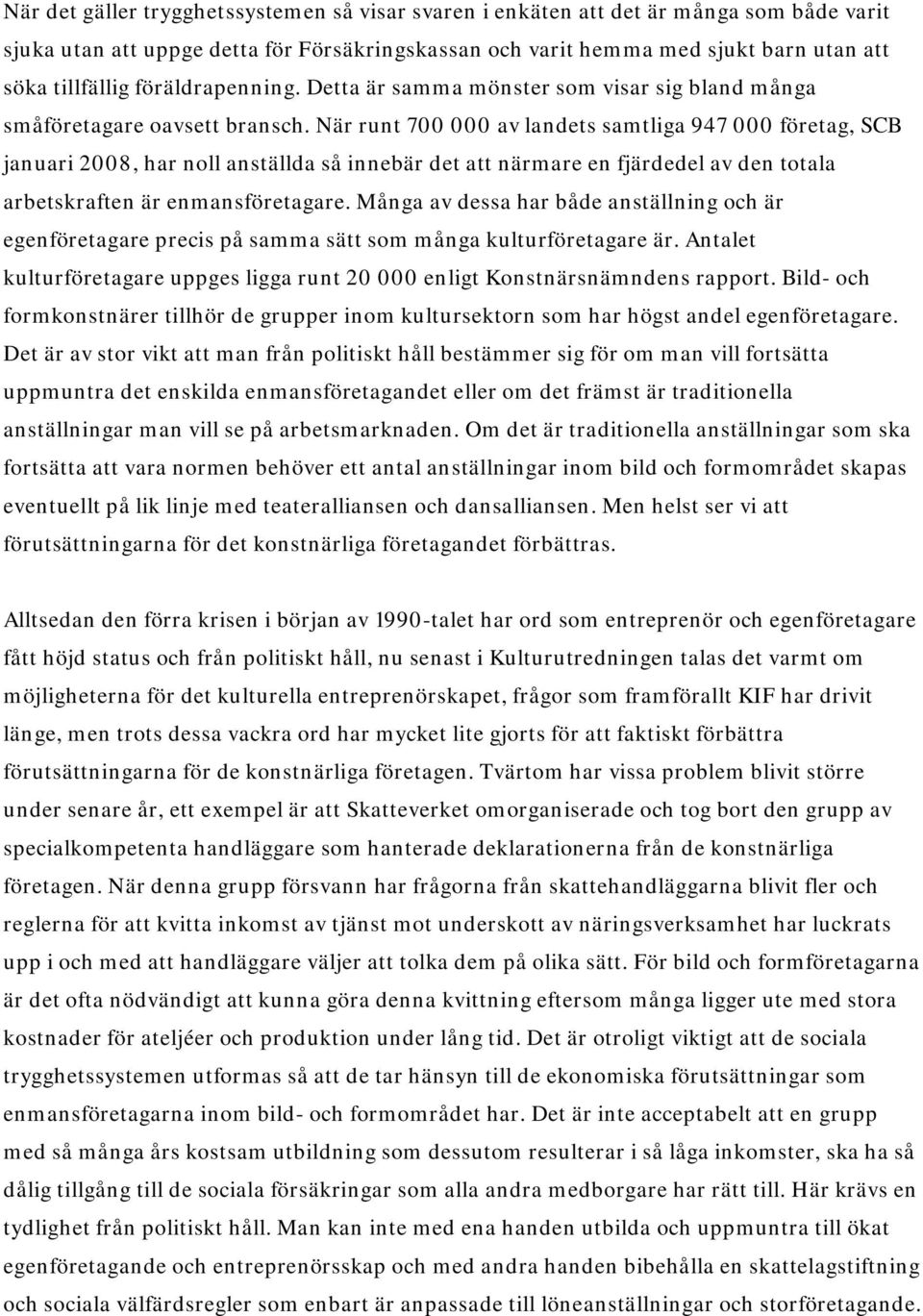 När runt 700 000 av landets samtliga 947 000 företag, SCB januari 2008, har noll anställda så innebär det att närmare en fjärdedel av den totala arbetsaften är enmansföretagare.