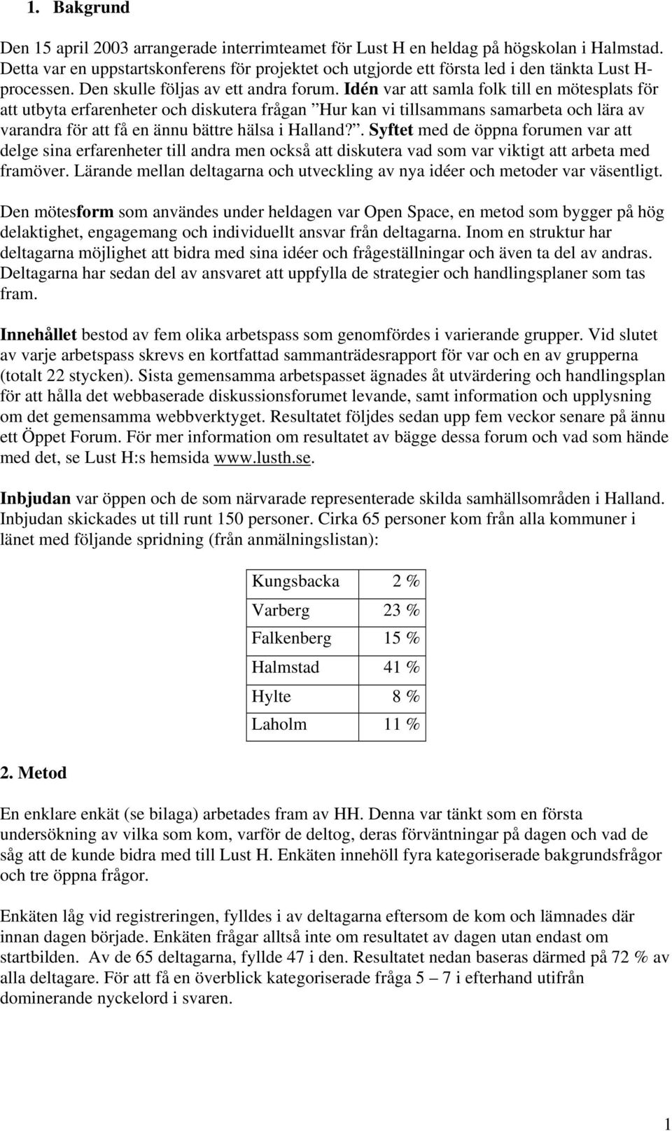 Idén var att samla folk till en mötesplats för att utbyta erfarenheter och diskutera frågan Hur kan vi tillsammans samarbeta och lära av varandra för att få en ännu bättre hälsa i Halland?