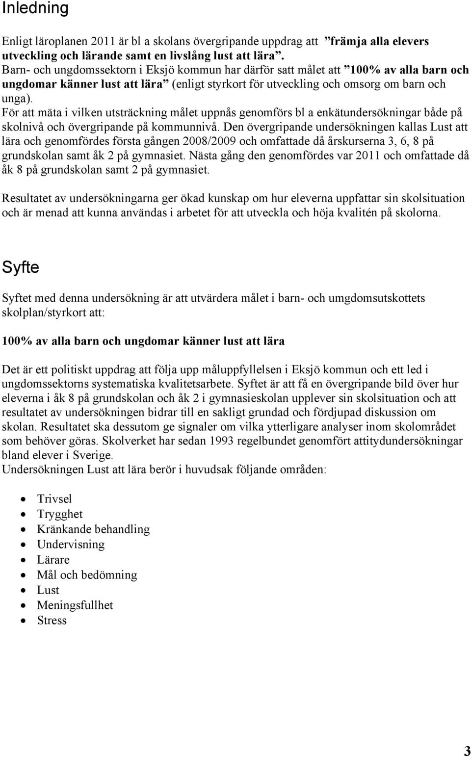 För att mäta i vilken utsträckning målet uppnås genomförs bl a enkätundersökningar både på skolnivå och övergripande på kommunnivå.
