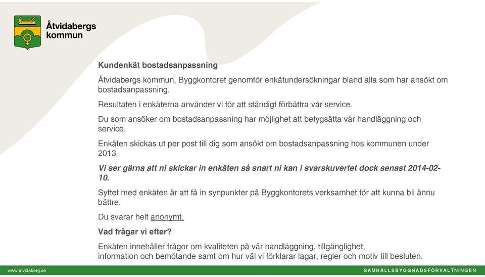 Enkäten skickas ut per post till dig som ansökt om bostadsanpassning hos kommunen under 2013. Vi ser gärna att ni skickar in enkäten så snart ni kan i skuvertet dock senast 2014-02- 10.