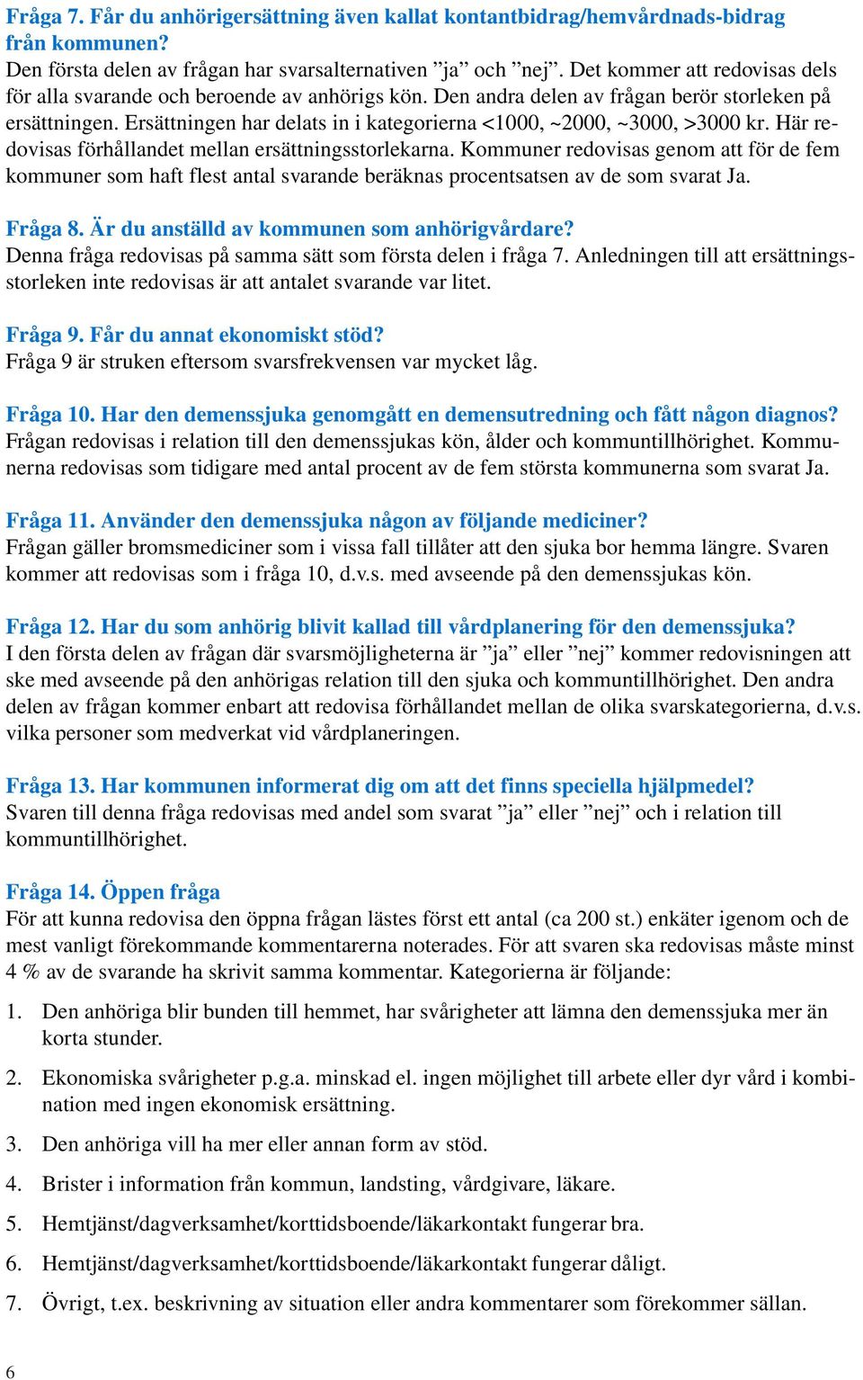 Ersättningen har delats in i kategorierna <1000, ~2000, ~3000, >3000 kr. Här redovisas förhållandet mellan ersättningsstorlekarna.