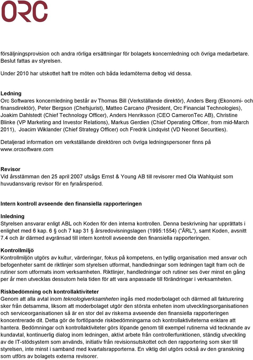 Ledning Orc Softwares koncernledning består av Thomas Bill (Verkställande direktör), Anders Berg (Ekonomi- och finansdirektör), Peter Bergson (Chefsjurist), Matteo Carcano (President, Orc Financial