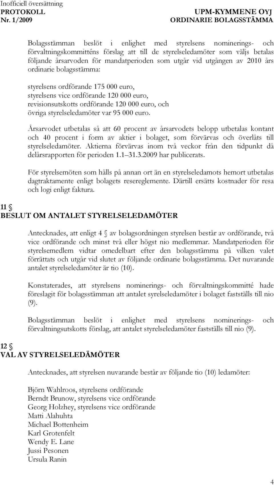 95 000 euro. Årsarvodet utbetalas så att 60 procent av årsarvodets belopp utbetalas kontant och 40 procent i form av aktier i bolaget, som förvärvas och överlåts till styrelseledamöter.