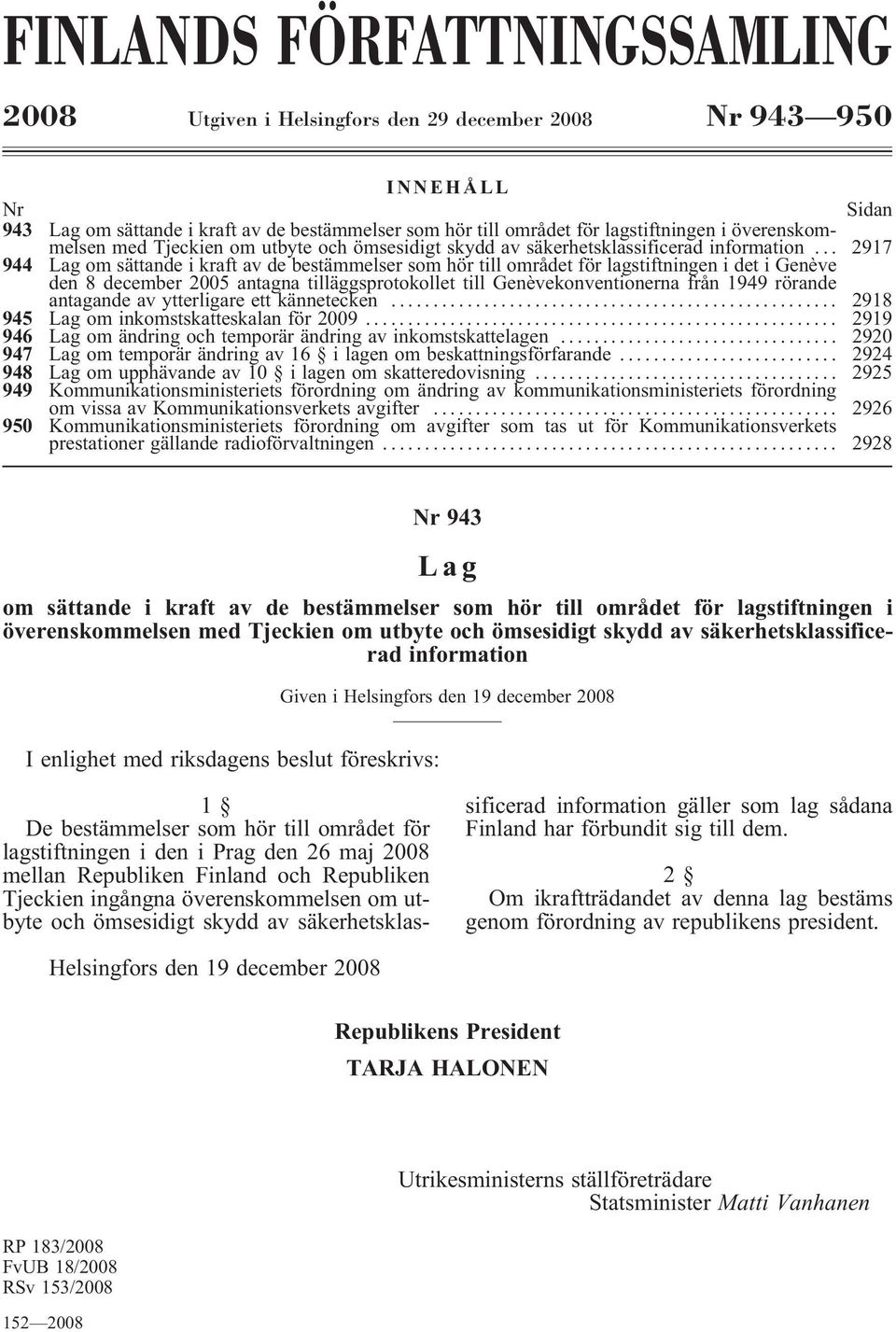 .. 2917 944 Lag om sättande i kraft av de bestämmelser som hör till området för lagstiftningen i det i Genève den 8 december 2005 antagna tilläggsprotokollet till Genèvekonventionerna från 1949
