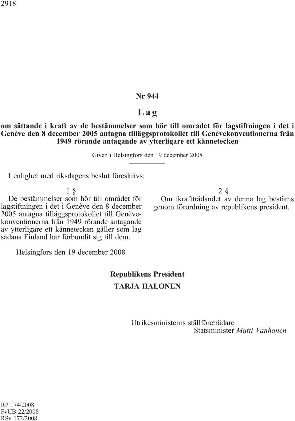 i Genève den 8 december 2005 antagna tilläggsprotokollet till Genèvekonventionerna från 1949 rörande antagande av ytterligare ett kännetecken gäller som lag sådana Finland har förbundit sig till dem.