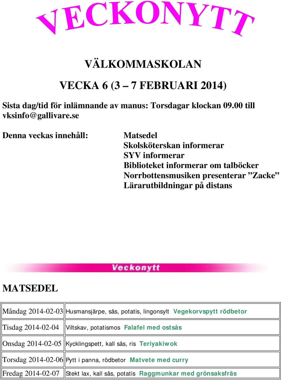 Lärarutbildningar på distans MATSEDEL Måndag 2014-02-03 Husmansjärpe, sås, potatis, lingonsylt Vegekorvspytt rödbetor Tisdag 2014-02-04 Viltskav, potatismos