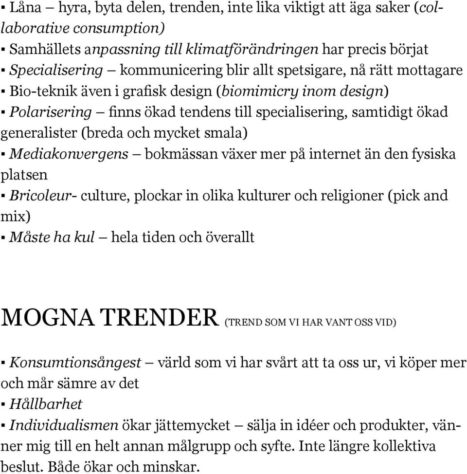 Mediakonvergens bokmässan växer mer på internet än den fysiska platsen Bricoleur- culture, plockar in olika kulturer och religioner (pick and mix) Måste ha kul hela tiden och överallt Mogna Trender