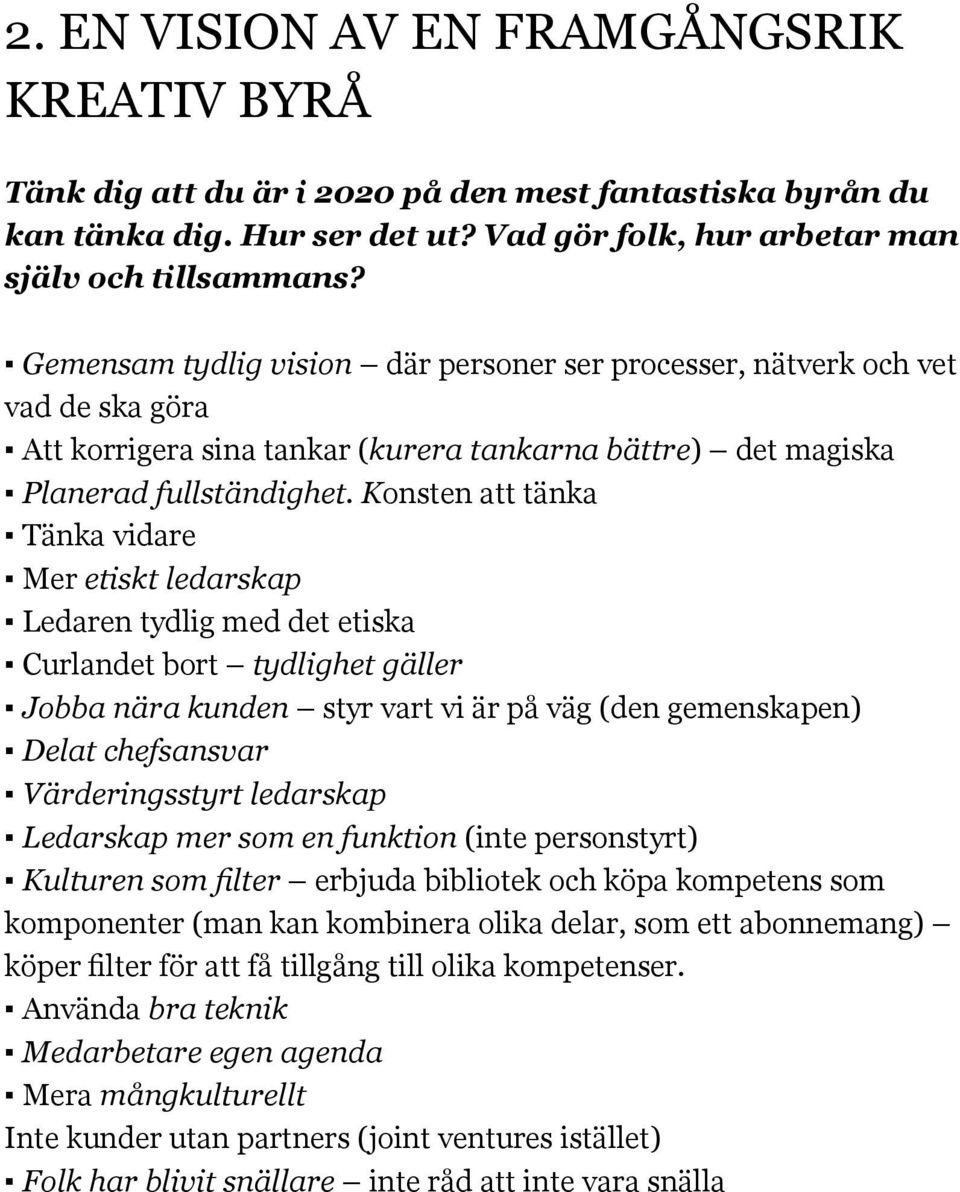 Konsten att tänka Tänka vidare Mer etiskt ledarskap Ledaren tydlig med det etiska Curlandet bort tydlighet gäller Jobba nära kunden styr vart vi är på väg (den gemenskapen) Delat chefsansvar