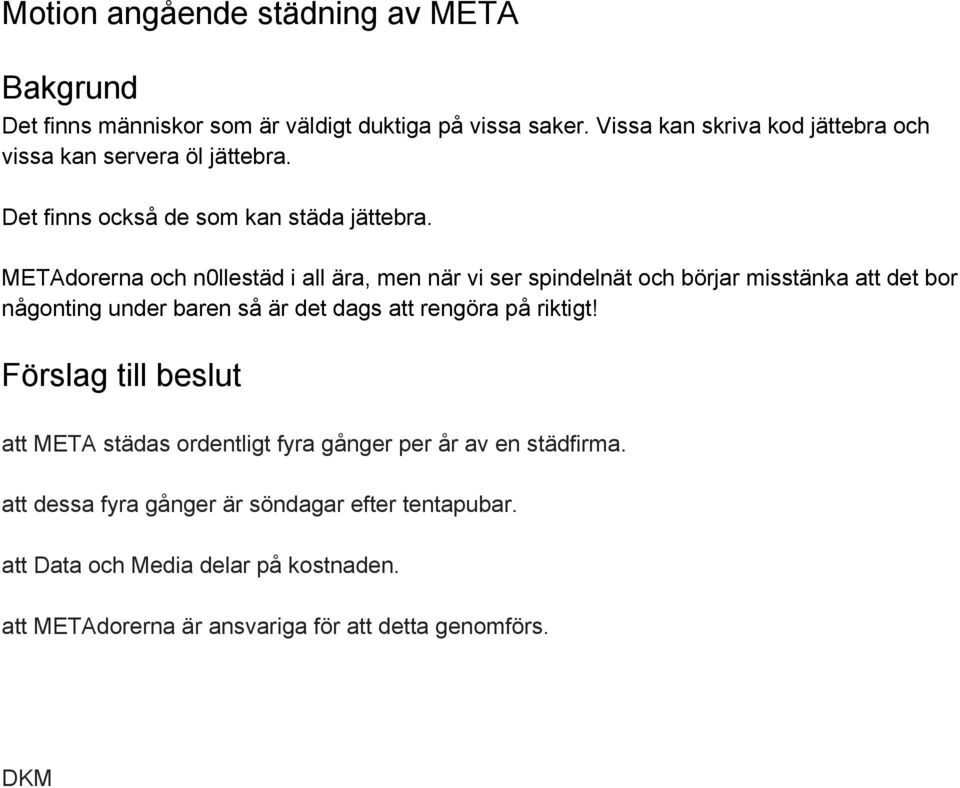 METAdorerna och n0llestäd i all ära, men när vi ser spindelnät och börjar misstänka att det bor någonting under baren så är det dags att rengöra på