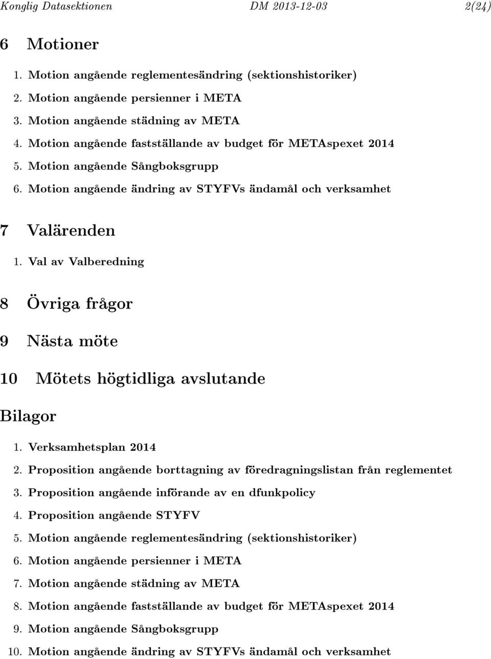 Val av Valberedning 8 Övriga frågor 9 Nästa möte 10 Mötets högtidliga avslutande Bilagor 1. Verksamhetsplan 2014 2. Proposition angående borttagning av föredragningslistan från reglementet 3.