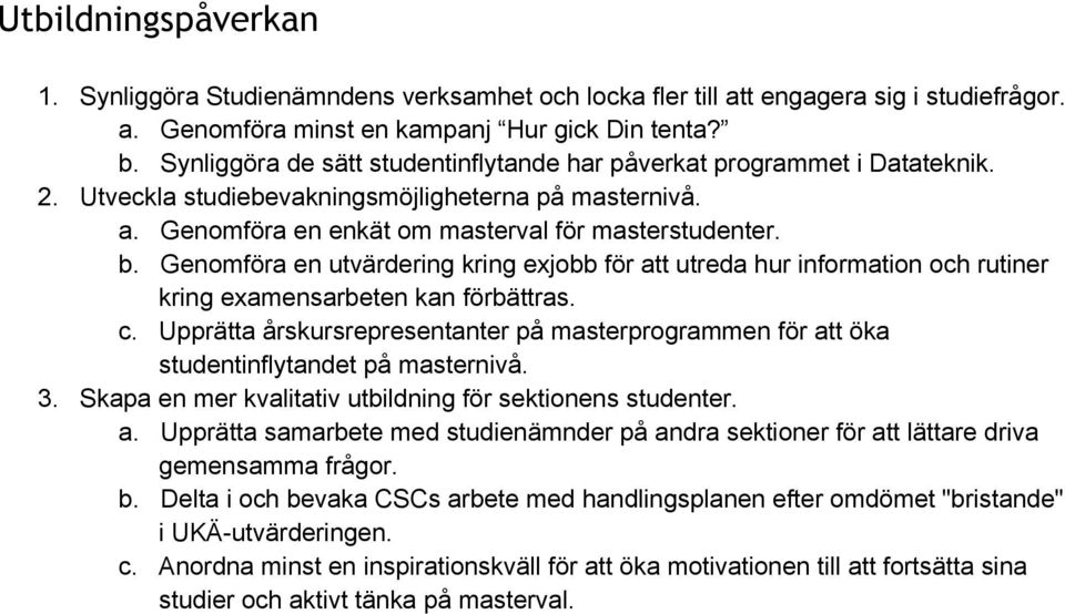 Genomföra en utvärdering kring exjobb för att utreda hur information och rutiner kring examensarbeten kan förbättras. c.