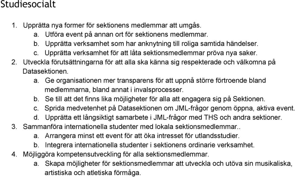 b. Se till att det finns lika möjligheter för alla att engagera sig på Sektionen. c. Sprida medvetenhet på Datasektionen om JML frågor genom öppna, aktiva event. d. Upprätta ett långsiktigt samarbete i JML frågor med THS och andra sektioner.