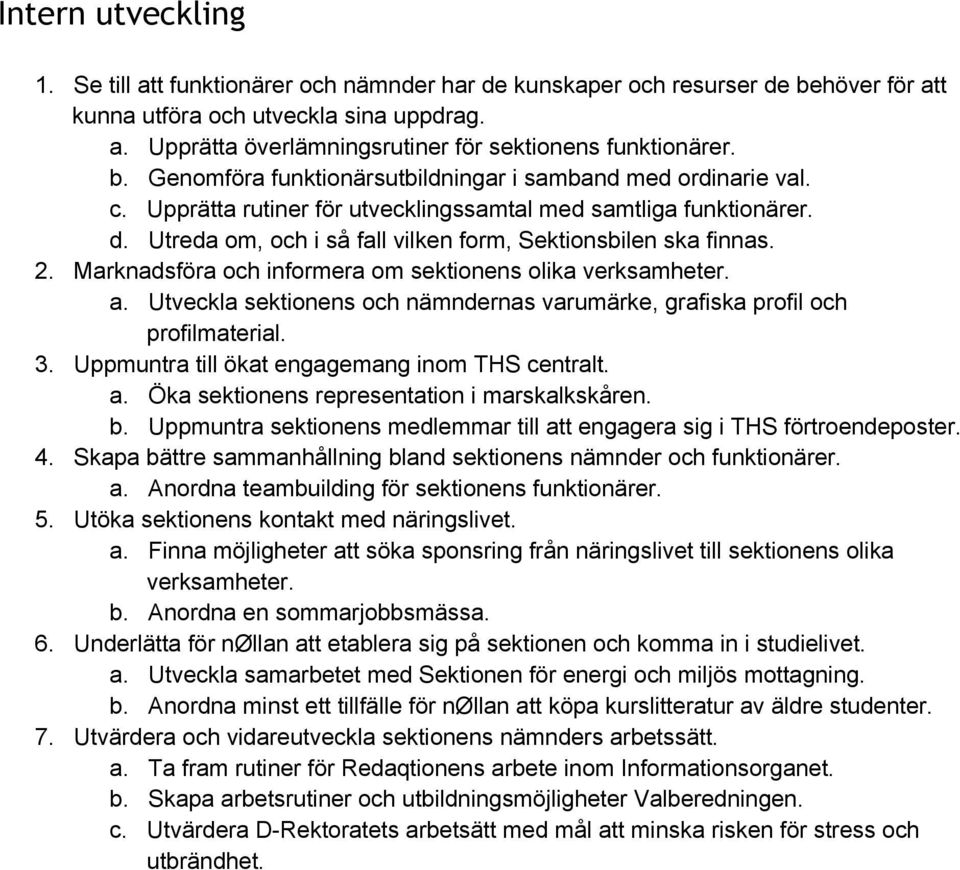 Utreda om, och i så fall vilken form, Sektionsbilen ska finnas. 2. Marknadsföra och informera om sektionens olika verksamheter. a.