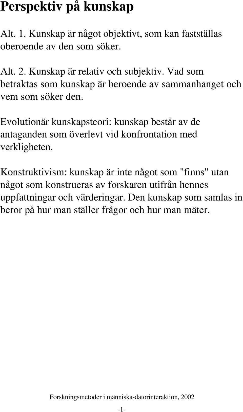 Evolutionär kunskapsteori: kunskap består av de antaganden som överlevt vid konfrontation med verkligheten.