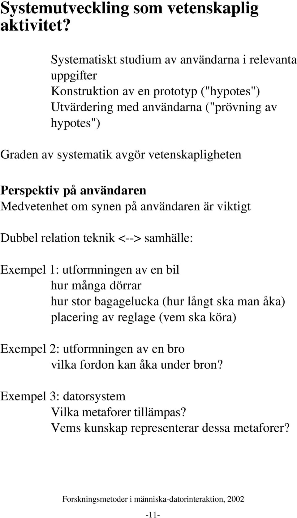 systematik avgör vetenskapligheten Perspektiv på användaren Medvetenhet om synen på användaren är viktigt Dubbel relation teknik <--> samhälle: Exempel 1: